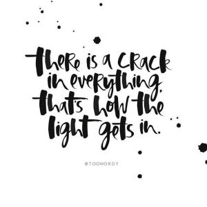 There is a crack in everything, leonard cohen, leonard cohen quote, being your true self, quote, qotd, mindset, positive mindset, purpose, fulfillment, fulfilling life, self realization, daily inspiration, quote of the day, inspiring quote, daily quote, quote, inspiration, inspiring, inspire, inspired, quotes, positive quotes, positive quote, positive thinking, motivation, success, happiness, happy, wellness, wellbeing, coaching, wisdom, guidance, personal development, personal growth, self improvement, potential, spiritual, spirit, soul, spirituality, spiritual teacher, compassion, self love, mindful, mindfulness, mindful living, conscious living, conscious, awareness, red fairy project, love, authenticity, authentic self, uniqueness, imperfection, perfection, perfectionism, perfectionist, kindness