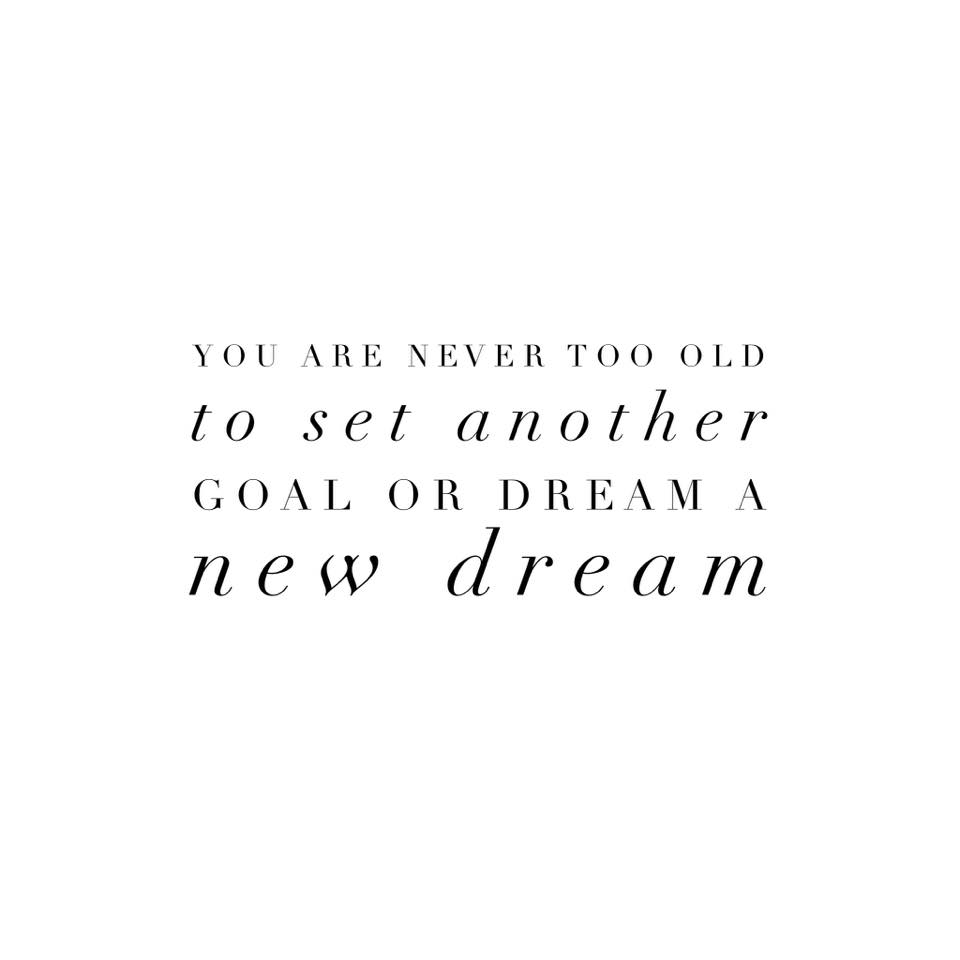 you're never too old to follow your dreams